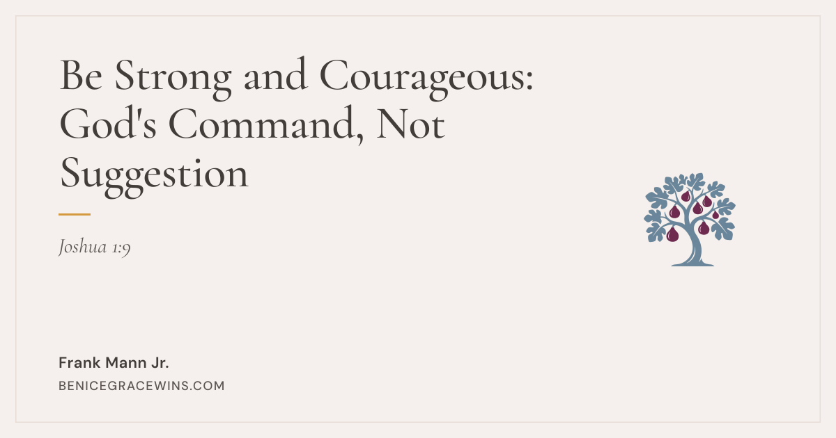 Be Strong and Courageous: God's Command, Not Suggestion | Be Nice Grace ...